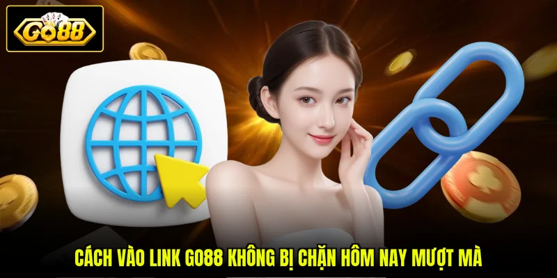 Cách vào link GO88 không bị chặn hôm nay mượt mà
