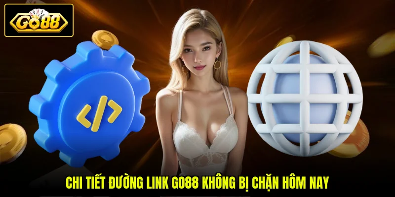 Chi tiết đường link GO88 không bị chặn hôm nay